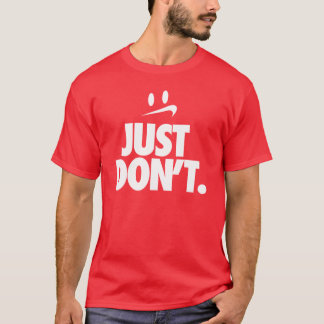 T-shirt "Just Don't"