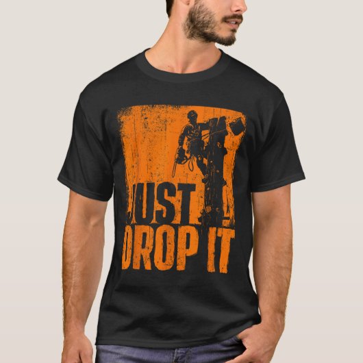 T-shirt Just Drop It - Arborist Tree Surgeon Lumberjack Wo (Devant)