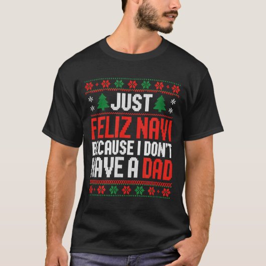 T-shirt Just Feliz Navi Because I Dont Have A Dad  (Devant)