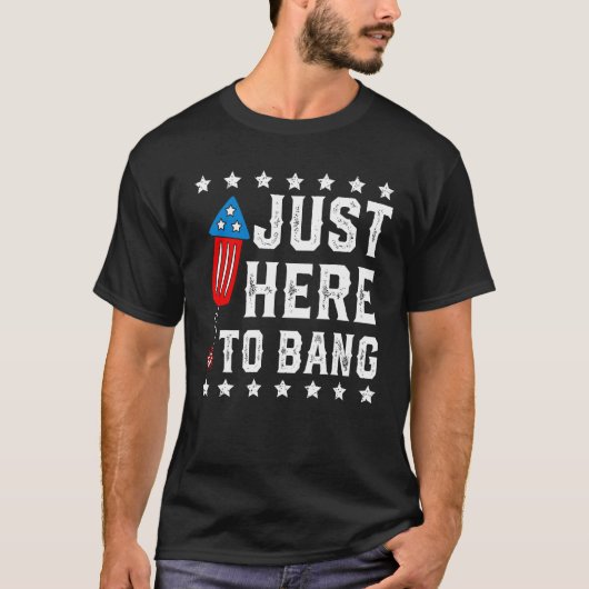 T-shirt Just Here to Bang  Fourth 4th Of July Fireworks Me (Devant)