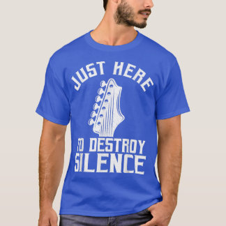 T-shirt Just Here To Destroy Silence Guitars Lovers Guitar