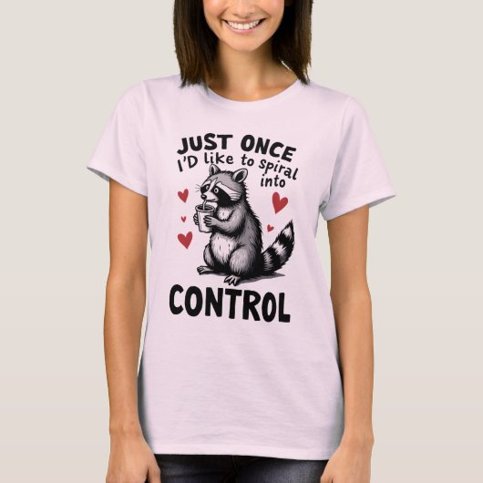 T-shirt Just Once I’d Like to Spiral Into Control Raccoon (Devant)
