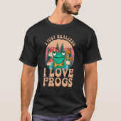 T-shirt Just Realized I Love Frogs Mushrooms & Pine Trees (Devant)