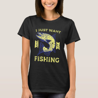 T-shirt Just Want To Go Fishing