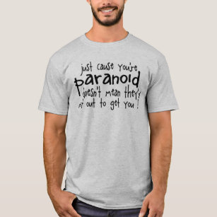 T-shirt juste cause vous êtes paranoïdes