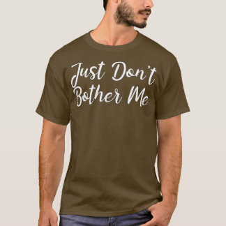 T-shirt Juste Donx27t Bother Me