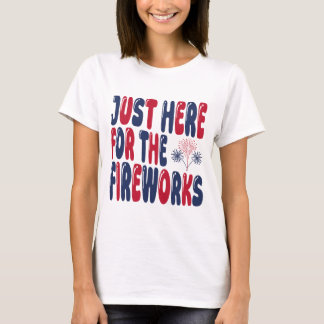 T-shirt Juste ici pour les feux d'artifice, drôle du 4 jui
