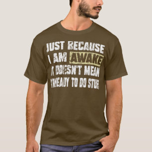 T-shirt Juste parce que je suis réveillé Lazy Funny Dire T