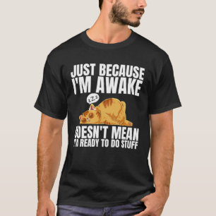 T-shirt Juste parce que je suis réveillé ne signifie pas q