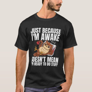 T-shirt Juste parce que je suis réveillé ne signifie pas q