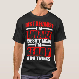 T-shirt Juste parce que je suis réveillé ne veut pas dire
