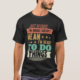 T-shirt Juste parce que je suis réveillé ne veut pas dire