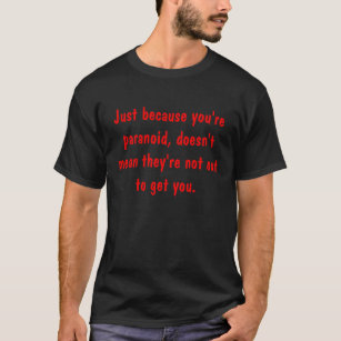 T-shirt Juste parce que vous êtes paranoïdes, ne les