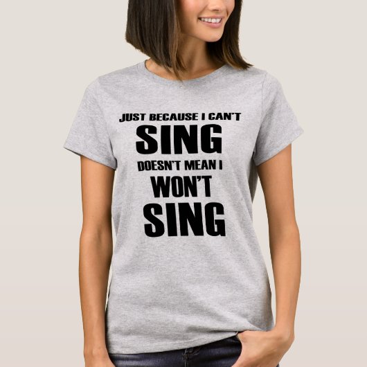 T-shirt Juste puisque je ne peux pas Sing ne signifie pas (Devant)