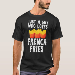 T-shirt Juste Un Type Qui Aime Les Fries Françaises Gag Gu