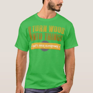T-shirt J'utilise Wood dans des choses Whats your Superpow