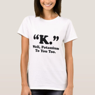 T-shirt "K." Eh Bien, Du Potassium Pour Vous Aussi.