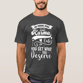 T-shirt Karma Cafe No Menu Here You Get What You Deserve r