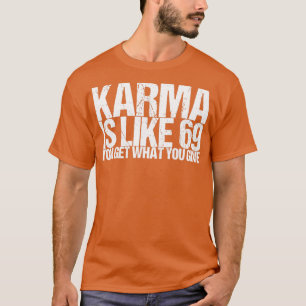 T-shirt Karma Est Comme 69 Vous Obtenez Ce Que Vous Donnez
