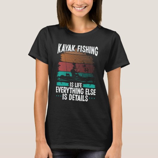 T-shirt Kayak Fishing is Life Else Details Kayaking Kayakf (Devant)
