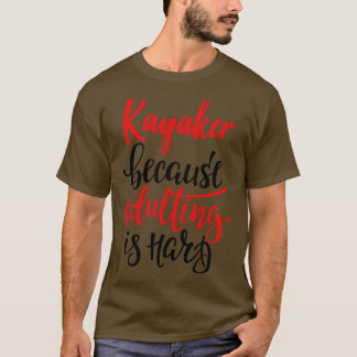 T-shirt Kayaker Parce Que L'Adulte Est Difficile 1