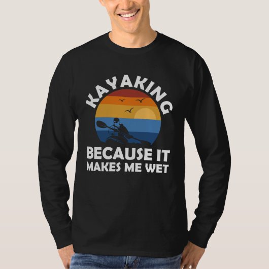 T-shirt kayaking because it makes me wet kayak (Devant)