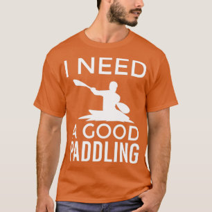 T-shirt Kayaking Design pour un Kayaker J'ai besoin d'un b