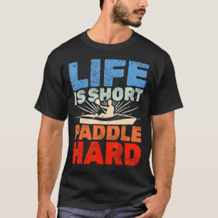 T-shirt Kayaking Life is Short Paddle Hard