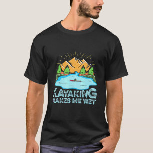T-shirt Kayaking me fait mouiller pour une Kayak Paddler