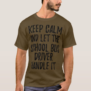 T-shirt Keep Calm And Let The School Bus Driver Handle It 