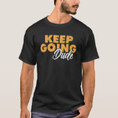 T-shirt Keep Going Dude Motivational Quote  (Devant)