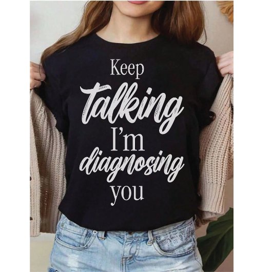 T-shirt Keep Talking I'm Diagnosing You Witty Sarcasm