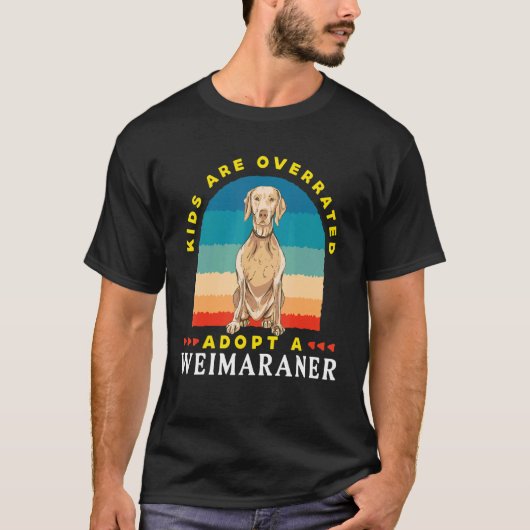T-shirt Kids are overrated adopt a Weimaraner  DINK (Devant)