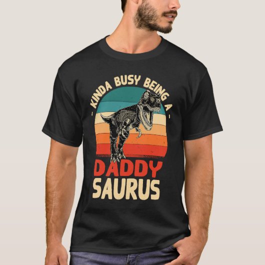T-shirt Kinda Busy Being A Daddy Saurus Daddy Humor Dad (Devant)