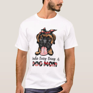 T-shirt Kinda Occupé Être Un Chien Maman Boxer Maman Mère 