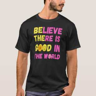 T-shirt Kindness Be The Good Believe There is Good in the