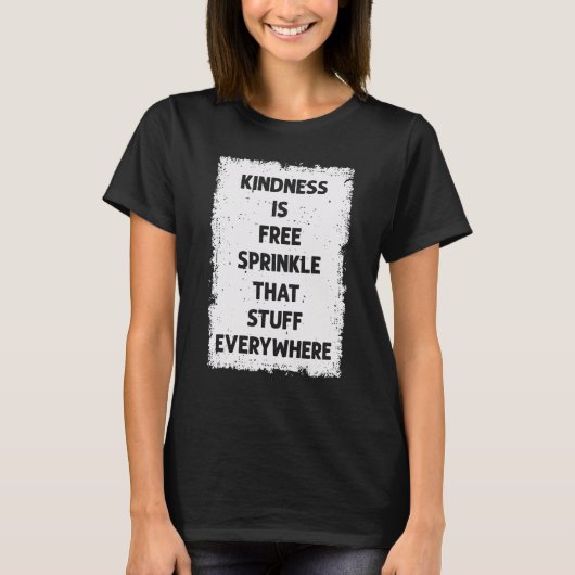 T-shirt Kindness Is Free Sprinkle That Stuff Everywhere No (Devant)