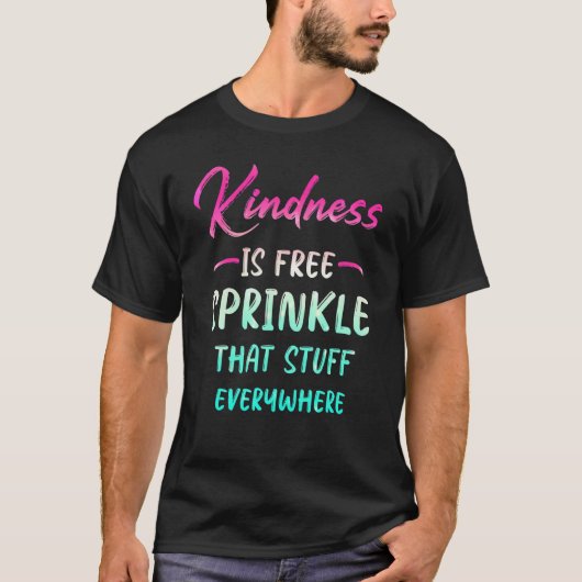 T-shirt Kindness Is Free Sprinkle That Stuff Everywhere No (Devant)