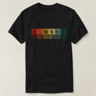 T-shirt Kindness It's not Rocket Science élément périodiqu