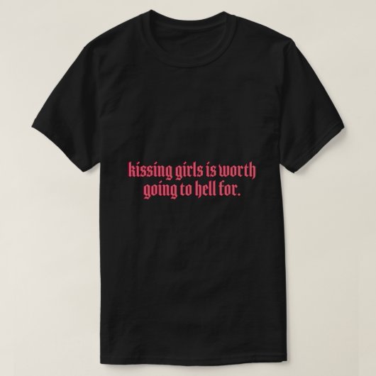 T-shirt Kissing Girls vaut la peine d'aller en enfer pour  (Design devant)