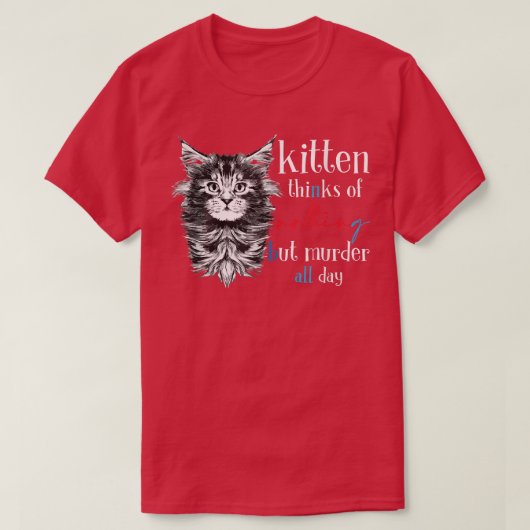 T-shirt Kitten Pense À Rien D'Autre Que Le Meurtre Toute L (Design devant)