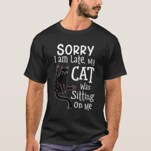 T-shirt Kitten Sorry I'm Late My Cat Was Sitting On Me Ex