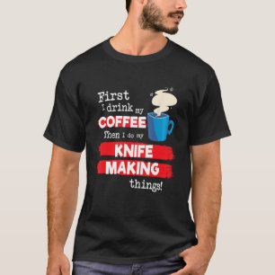T-shirt Knife Maker Couteaux Gag Dit Mais Premier Café Phr