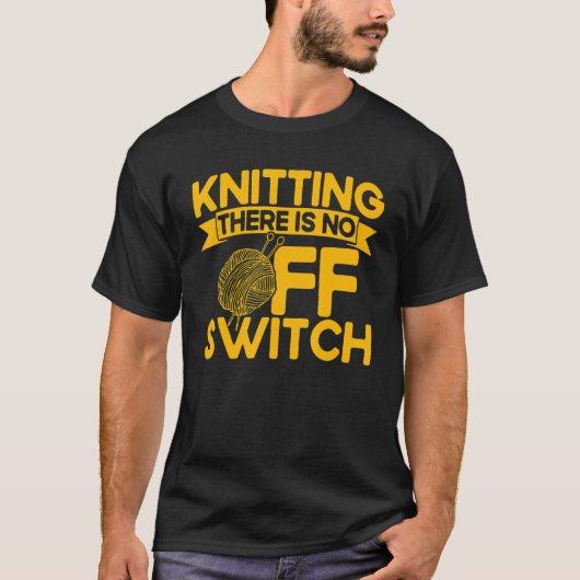 T-shirt Knitting Knitter Knitting There Is No OFF Switch (Devant)