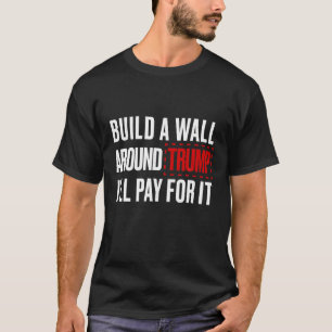 T-shirt La Chemise Anti-Trump Construise Un Mur Autour De