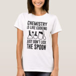T-shirt La chimie est comme la Cuisine<br><div class="desc">La chimie,  c’est comme la Cuisine,  ne touchez pas la cuillère</div>