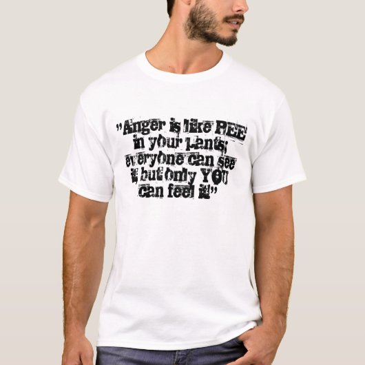 T-shirt La "colère est comme le PIPI dans votre pantalon ; (Devant)