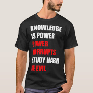 T-shirt La connaissance est pouvoir, le pouvoir corrompt,