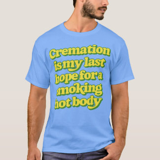 T-shirt La Cremation Est Mon Dernier Espoir Pour Un Corps