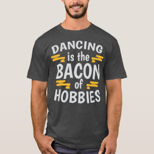 T-shirt La Danse Est Le Bacon Des Hobbies Cool Creative Be